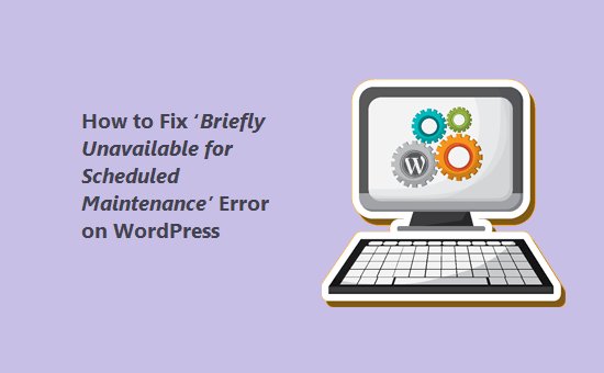 How to Fix ‘Briefly Unavailable for Scheduled Maintenance’ Error on WordPress